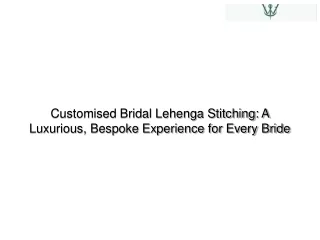 Customised Bridal Lehenga Stitching A Luxurious, Bespoke Experience for Every Bride
