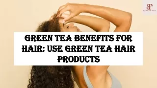 Green Tea Benefits For Hair​​: Use Green Tea hair Products