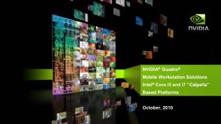 NVIDIA ® Quadro ® Mobile Workstation Solutions Intel ® Core i5 and i7 “ Calpella ” Based Platforms October, 2010