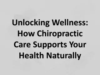 Unlocking Wellness- How Chiropractic Care Supports Your Health Naturally