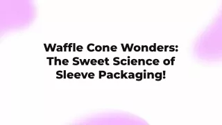 waffle-cone-wonders-the-sweet-science-of-sleeve-packaging