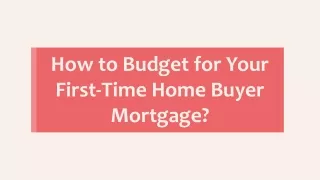 How to Budget for Your First-Time Home Buyer Mortgage?