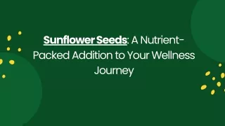 Sunflower Seeds A Nutrient-Packed Addition to Your Wellness Journey