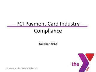 .. PCI Payment Card Industry Compliance October 2012
