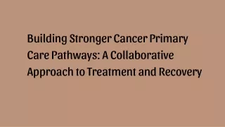 Building Stronger Cancer Primary Care Pathways A Collaborative Approach to Treatment and Recovery