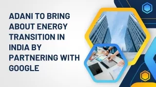 Adani to Bring About Energy Transition in India by Partnering with Google