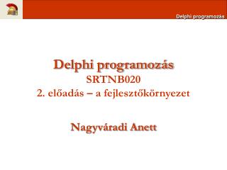 Delphi programozás SRTNB020 2. előadás – a fejlesztőkörnyezet
