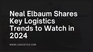 Neal Elbaum Shares Key Logistics Trends to Watch in 2024