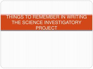 THINGS TO REMEMBER IN WRITING THE SCIENCE INVESTIGATORY PROJECT