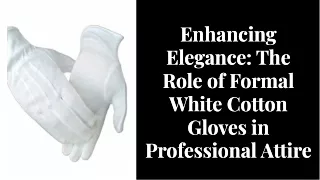 Enhancing Elegance The Role of Formal White Cotton Gloves in Professional Attire