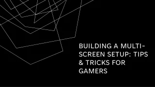 Building a Multi Screen Setup Tips and Tricks for Gamers