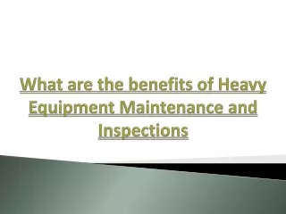 What are the benefits of Heavy Equipment Maintenance and Inspections