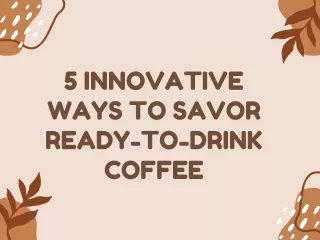 5 Innovative Ways to Savor Ready-to-Drink Coffee