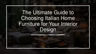 The Ultimate Guide to Choosing Italian Home Furniture for Your Interior Design