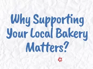 Why Supporting Your Local Bakery Matters?