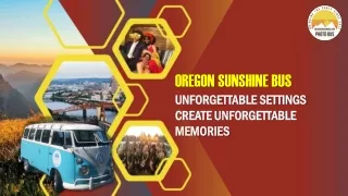 OREGON SUNSHINE BUS - UNFORGETTABLE SETTINGS CREATE UNFORGETTABLE MEMORIES