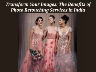 BenefTransform Your Images: The Benefitits of Photo Retouching Services in India