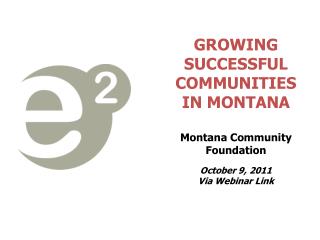 GROWING SUCCESSFUL COMMUNITIES IN MONTANA Montana Community Foundation October 9, 2011 Via Webinar Link
