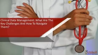 Clinical Data Management: What Are The Key Challenges And How To Navigate Them?