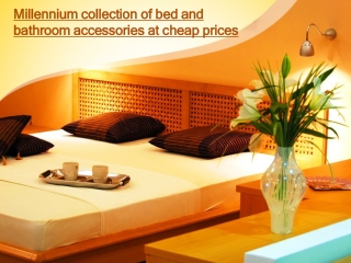 Millennium collection of bed and bathroom accessories at che
