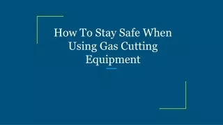 How To Stay Safe When Using Gas Cutting Equipment
