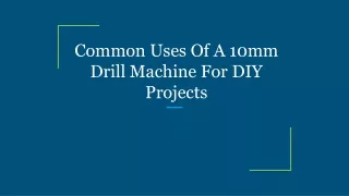 Common Uses Of A 10mm Drill Machine For DIY Projects
