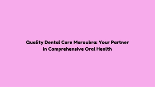 Quality Dental Care Maroubra Your Partner in Comprehensive Oral Health