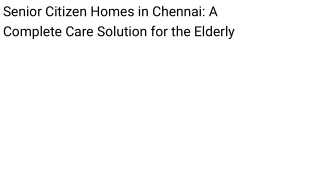 Senior Citizen Homes in Chennai_ A Complete Care Solution for the Elderly