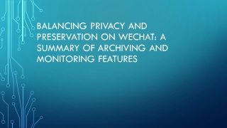 Balancing Privacy and Preservation on WeChat A Summary of Archiving and Monitoring Features