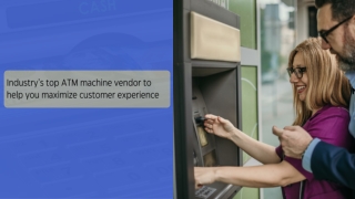 Industry’s top ATM machine vendor to help you maximize customer experience