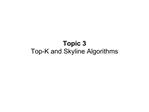 Topic 3
Top-K and Skyline Algorithms