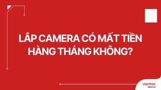 Viettel - Lắp camera có mất tiền hàng tháng không
