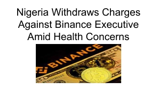 Nigeria Withdraws Charges Against Binance Executive Amid Health Concerns