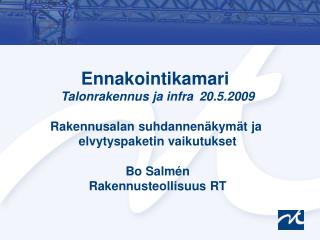 Ennakointikamari Talonrakennus ja infra 20.5.2009 Rakennusalan suhdannenäkymät ja elvytyspaketin vaikutukset Bo Salmén