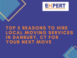 Top 5 Reasons to Hire Local Moving Services in Danbury, CT for Your Next Move