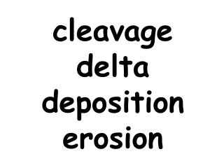 cleavage delta deposition erosion