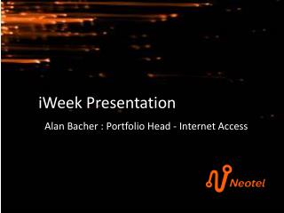 i W eek Presentation Alan Bacher : Portfolio Head - Internet Access