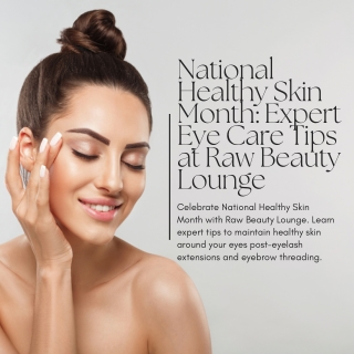 National Healthy Skin Month Expert Eye Care Tips at Raw Beauty Lounge