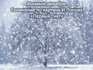 Восьмое декабря. Сочинение по картине И.Попова «Первый снег»