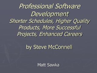 Professional Software Development Shorter Schedules, Higher Quality Products, More Successful Projects, Enhanced Careers