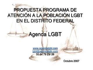 PROPUESTA PROGRAMA DE ATENCIÓN A LA POBLACIÓN LGBT EN EL DISTRITO FEDERAL Agenda LGBT www.agendalgbt.com lgbt@agendalgb