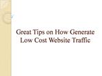 Great Tips on How Generate Low Cost Website Traffic