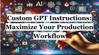 Custom GPT Instructions_ Maximize Your Production Workflow