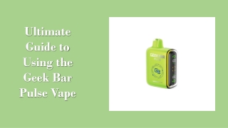 Ultimate Guide to Using the Geek Bar Pulse Vape