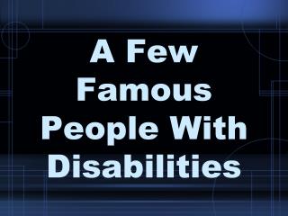 A Few Famous People With Disabilities