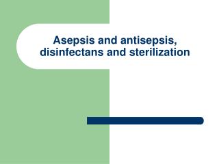 Asepsis and antisepsis, disinfectans and sterilization