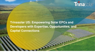 Trinasolar US_ Empowering Solar EPCs and Developers with Expertise, Opportunities, and Capital Connections