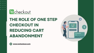 The Role of One Step Checkout in Reducing Cart Abandonment