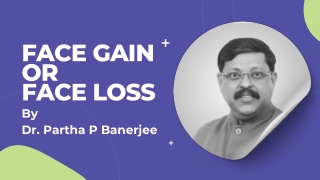 Face Gain or Face Loss by Dr. Partha P Banerjee