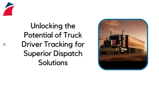 Unlocking the Potential of Truck Driver Tracking for Superior Dispatch Solutions